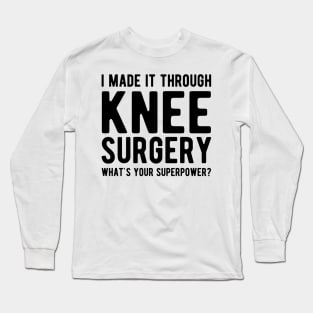 Knee Surgery - I made it through Knee Surgery what's you superpower? Long Sleeve T-Shirt